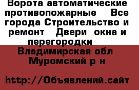 Ворота автоматические противопожарные  - Все города Строительство и ремонт » Двери, окна и перегородки   . Владимирская обл.,Муромский р-н